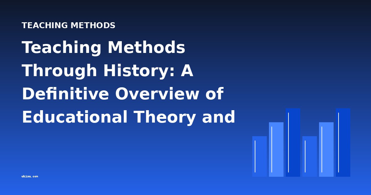 Teaching Methods Through History: A Definitive Overview of Educational Theory and Practice