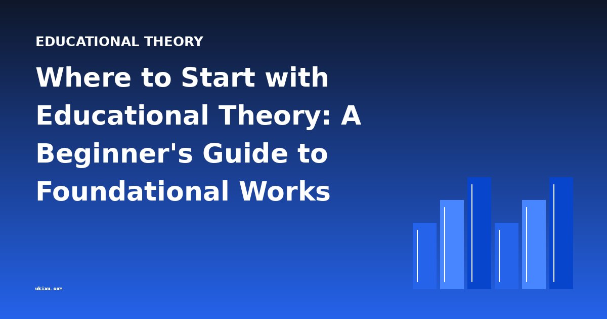 Where to Start with Educational Theory: A Beginner's Guide to Foundational Works